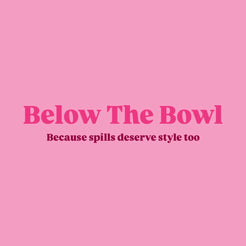 Below the Bowl 💗