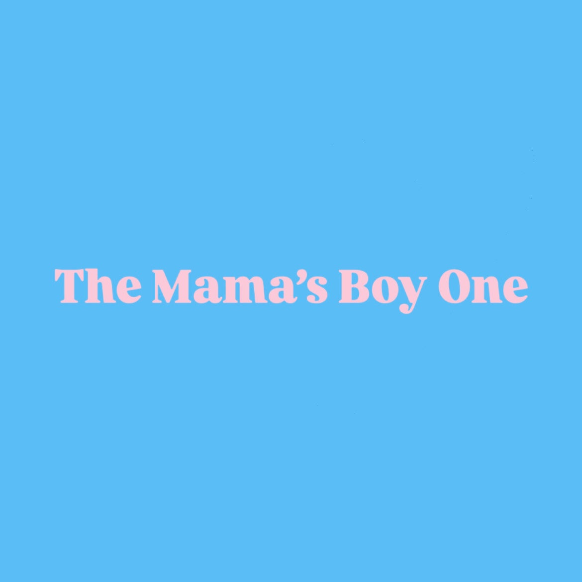 The Mama's Boy One